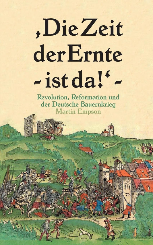 Die Zeit der Ernte ist da!: Revolution, Reformation und der Deutsche Bauernkrieg